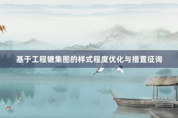 基于工程辘集图的样式程度优化与措置征询